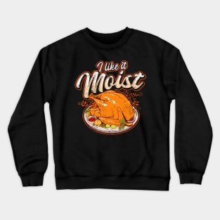 Thanksgiving I Like It Moist Funny Quote Humor Sayings Crewneck Sweatshirt